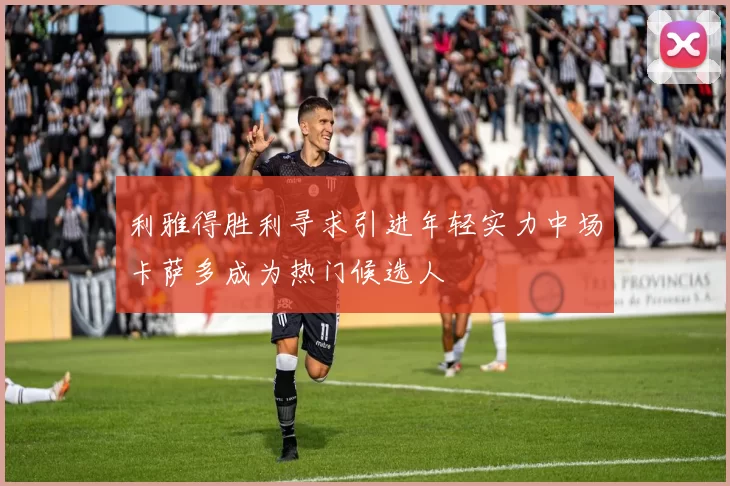 利雅得胜利寻求引进年轻实力中场卡萨多成为热门候选人