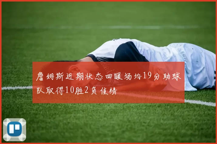 詹姆斯近期状态回暖场均19分助球队取得10胜2负佳绩